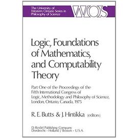 Logic, Foundations of Mathematics and Computability Theory ProPart One of the Proceedings of the Fifth International Congress of Logic, Methodology, and Philosophy of Science, London, Ontario, Canada, August 27--September 2, 1975 - Collectif