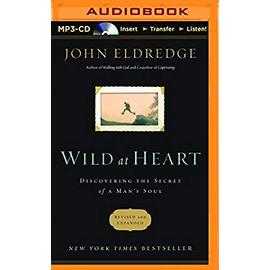 Wild at Heart: Discovering the Secret of a Man's Soul - John Eldredge
