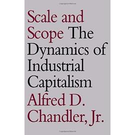 Scale and Scope: The Dynamics of Industrial Capitalism - Alfred D Chandler