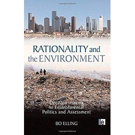 Rationality and the Environment: Decision-making in Environmental Politics and Assessment - Elling, Bo