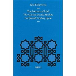 The Fortress of Faith: The Attitude Towards Muslims in Fifteenth Century Spain - Ana Echevarria