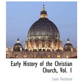 Early History of the Christian Church, Vol. 1 - Louis Duchesne