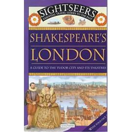 Shakespeare's London: A Guide to the Tudor City and Its Theatres (Sightseers: Essential travel guides to the past) - Julie Ferris