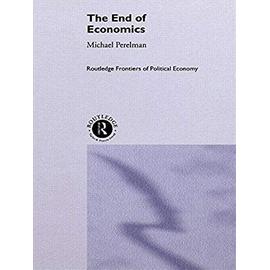 The End of Economics (Routledge Frontiers of Political Economy) - Perelman, Michael