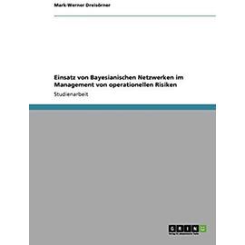 Einsatz von Bayesianischen Netzwerken im Management von operationellen Risiken - Mark-Werner Dreisörner