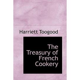 The Treasury of French Cookery - Toogood, Harriett