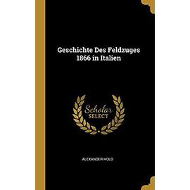 Geschichte Des Feldzuges 1866 in Italien - Hold, Alexander