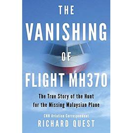 The Vanishing of Flight MH370: The True Story of the Hunt for the Missing Malaysian Plane - Richard Quest