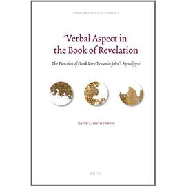 Verbal Aspect in the Book of Revelation: The Function of Greek Verb Tenses in John's Apocalypse - David L. Mathewson
