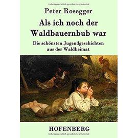 Als ich noch der Waldbauernbub war - Peter Rosegger