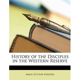 History of the Disciples in the Western Reserve - Hayden, Amos Sutton 1813-1880 [From Ol