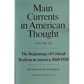 Main Currents in American Thought: The Beginnings of Critical Realism in America, 1860-1920: 3 - Parrington, Vernon Louis