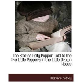The Stories Polly Pepper Told to the Five Little Peppers in the Little Brown House - Margaret Sidney