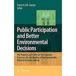 Public Participation and Better Environmental Decisions: The Promise and Limits of Participatory Processes for the Quality of Environmentally Related Decision-making - Coenen, Frans H.J.M.