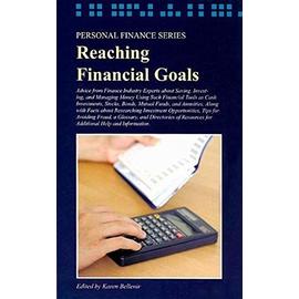 Reaching Financial Goals: Advice from Finance Industry Experts about Saving, Investing, and Managing Money Using Such Financial Tools as Cash ... Tips for Avoiding Fra (Personal Finance) - Bellenir, Karen