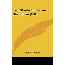 Der Glaube Im Neuen Testament (1885) - Schlatter, Adolf Von