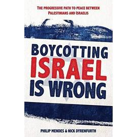 Boycotting Israel Is Wrong: The Progressive Path Towards Peace Between Palestinians and Israelis - Nick Dyrenfurth