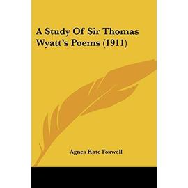 A Study Of Sir Thomas Wyatt's Poems - Foxwell, A. K.