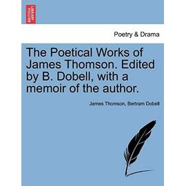 The Poetical Works of James Thomson ... Edited by B. Dobell, with a Memoir of the Author. - James Thomson