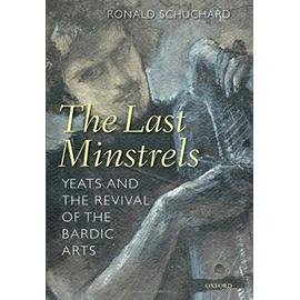 The Last Minstrels: Yeats and the Revival of the Bardic Arts - Schuchard, Ronald