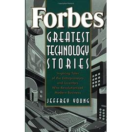 Forbes Greatest Technology Stories: Inspiring Tales of the Entrepreneurs and Inventors Who Revolutionized Modern Business (Forbes Magazine) - Young, Jeffrey S.