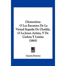 Clementina: O Los Encantos de La Virtud Seguida de Clotilde, O La Joven Artista, y de Carlota y Luisita (1865) - Farrenc, Cesaria