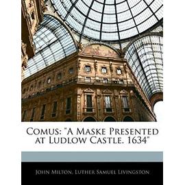 Comus: A Maske Presented at Ludlow Castle. 1634 - Milton, Professor John