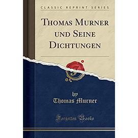 Murner, T: Thomas Murner und Seine Dichtungen (Classic Repri