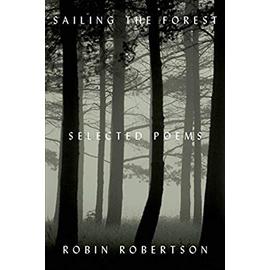 Sailing the Forest: Selected Poems - Robin Robertson