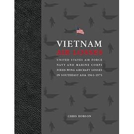 Vietnam Air Losses: United States Air Force, Navy and Marine Corps Fixed-wing Aircraft Losses in Southeast Asia 1961-1973 - Hobson, Chris