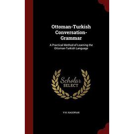 Ottoman-Turkish Conversation-Grammar: A Practical Method of Learning the Ottoman-Turkish Language - Hagopian, V H