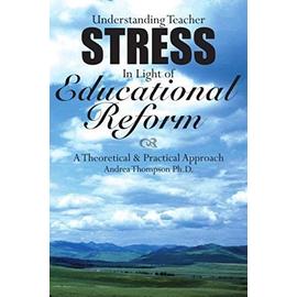 Understanding Teacher Stress In Light of Educational Reform - Andrea Thompson Ph. D.