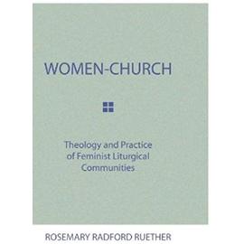 Women-Church: Theology and Practice of Feminist Liturgical Communities - Rosemary Radford Ruether