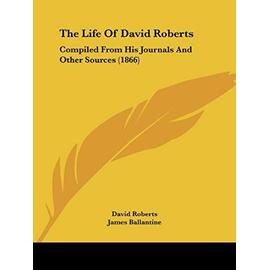 The Life Of David Roberts: Compiled From His Journals And Other Sources (1866) - Ballantine, James