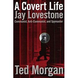 A Covert Life. Jay Lovestone Communist, Anti-Communist, and Spymaster. - Ted Morgan
