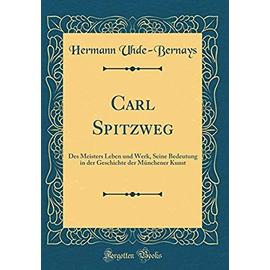Carl Spitzweg: Des Meisters Leben Und Werk, Seine Bedeutung in Der Geschichte Der Münchener Kunst (Classic Reprint) - Hermann Uhde-Bernays
