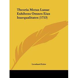 Theoria Motus Lunae Exhibens Omnes Eius Inaequalitates (1753) - Euler, Leonhard