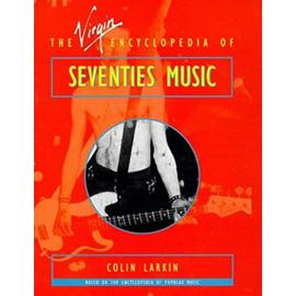 Virgin Encyclopedia of Seventies Music (Virgin Encyclopedias of Popular Music Series) - Larkin, Colin