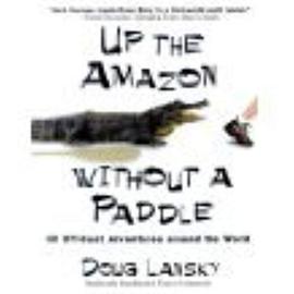 Up the Amazon without a Paddle: A Humorist's Offbeat Adventures Around the World - Lanksy, Doug