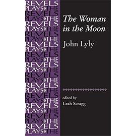 The Woman in the Moon: By John Lyly (The Revels Plays) - Scragg, Leah