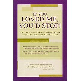 If You Loved Me, You'd Stop!: What You Really Need to Know If Your Loved One Drinks Too Much - Frederiksen, Lisa
