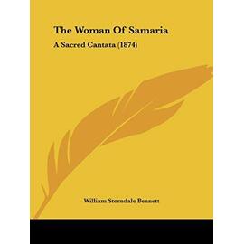The Woman of Samaria: A Sacred Cantata (1874) - Bennett, William Sterndale