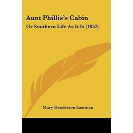 Aunt Phillis's Cabin: Or Southern Life As It Is (1852) - Eastman, Mary Henderson