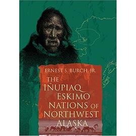 The Inupiaq Eskimo Nations of Northwest Alaska - Ernest Burch