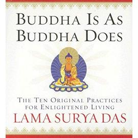 Buddha is as Buddha Does: The Ten Original Practices for Enlightened Living - Das, Lama Surya