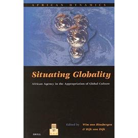 Situating Globality: African Agency in the Appropriation of Global Culture - Wim Van Binsbergen