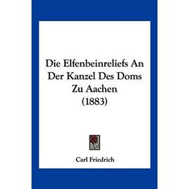 Die Elfenbeinreliefs an Der Kanzel Des Doms Zu Aachen (1883) - Friedrich, Carl