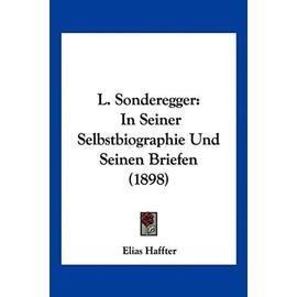 L. Sonderegger: In Seiner Selbstbiographie Und Seinen Briefen (1898) - Haffter, Elias