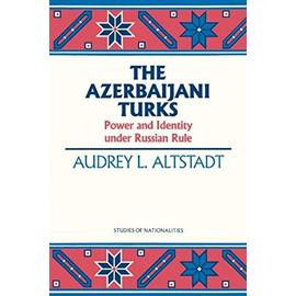 The Azerbaijani Turks: Power and Identity Under Russian Rule - Audrey L. Altstadt