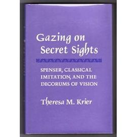 Gazing on Secret Sights: Spenser, Classical Imitation, and the Decorums of Vision - Krier, Theresa M.